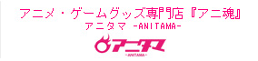 アニメ・ゲームグッズ専門店『アニ魂』-ANITAMA-